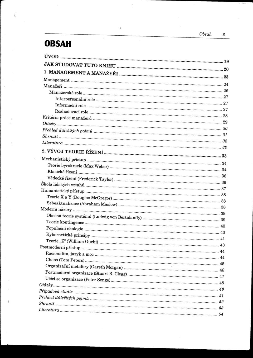 .. Kritéria práce manažeru 28 """""" "'"'''' : 29 "'" pfehled duležitých poj mu 30 31 32 Literatura 2. VÝVOJ TEORIE RÍZENÍ 32 Mechanistický prístup 33 Teorie byrokracie (Max Weber) 34 Klasické rízení.