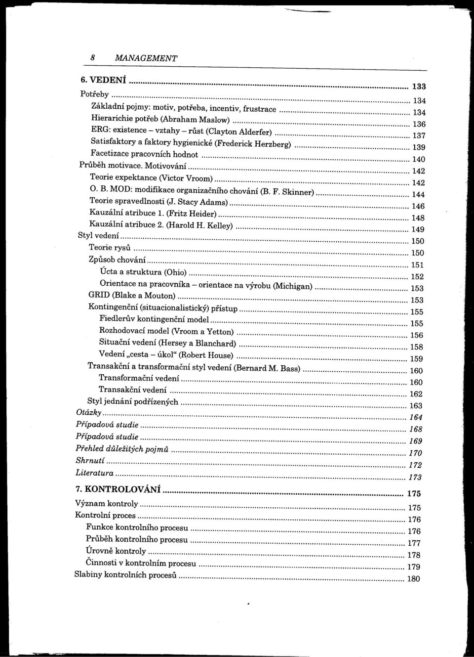 hygienické (Frederick Herzberg) 139 Facetizace pracovních hodnot 140 Prlibeh motivace. MotivovánÍ 142 Teorie expektance (Victor Vroom) 142 O. B. MOD: modifikace organizačního chování (B. F. Skinner) 144 Teorie spravedlnosti (J.