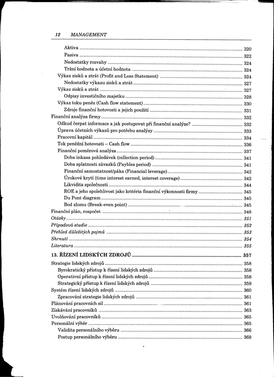 . 328 Výkaz toku penez (Cash flow statement) 330 Zdroje finanční hotovosti a jejich použití 331 Finanční analýza firmy 332 Odkud čerpat informace a jak postupovat pri finanční analýze?