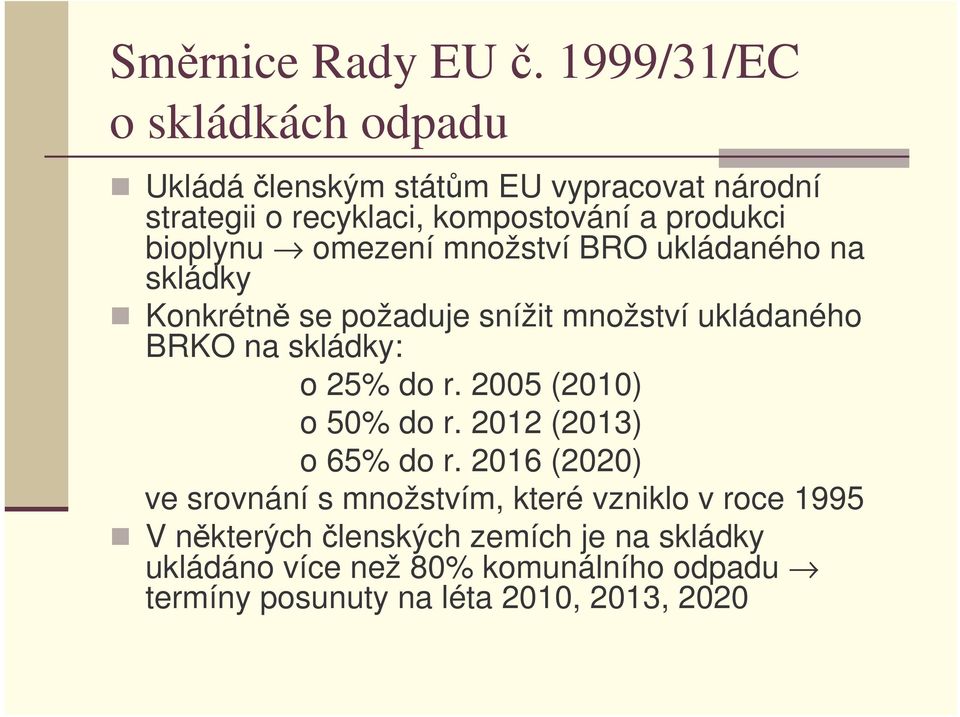 bioplynu omezení množství BRO ukládaného na skládky Konkrétn se požaduje snížit množství ukládaného BRKO na skládky: o 25%