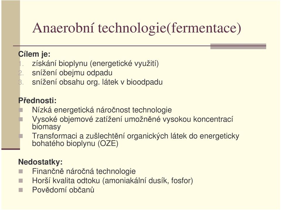 látek v bioodpadu Pednosti: Nízká energetická náronost technologie Vysoké objemové zatížení umožnné vysokou