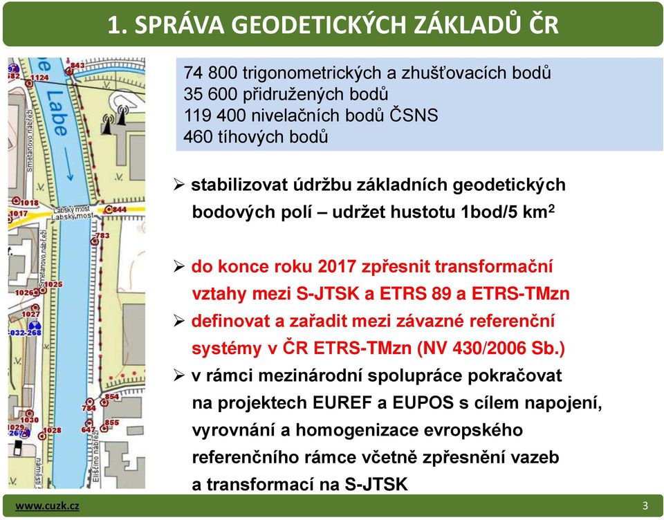 ETRS 89 a ETRS-TMzn definovat a za adit mezi závazné referenční systémy v ČR ETRS-TMzn (NV 430/2006 Sb.