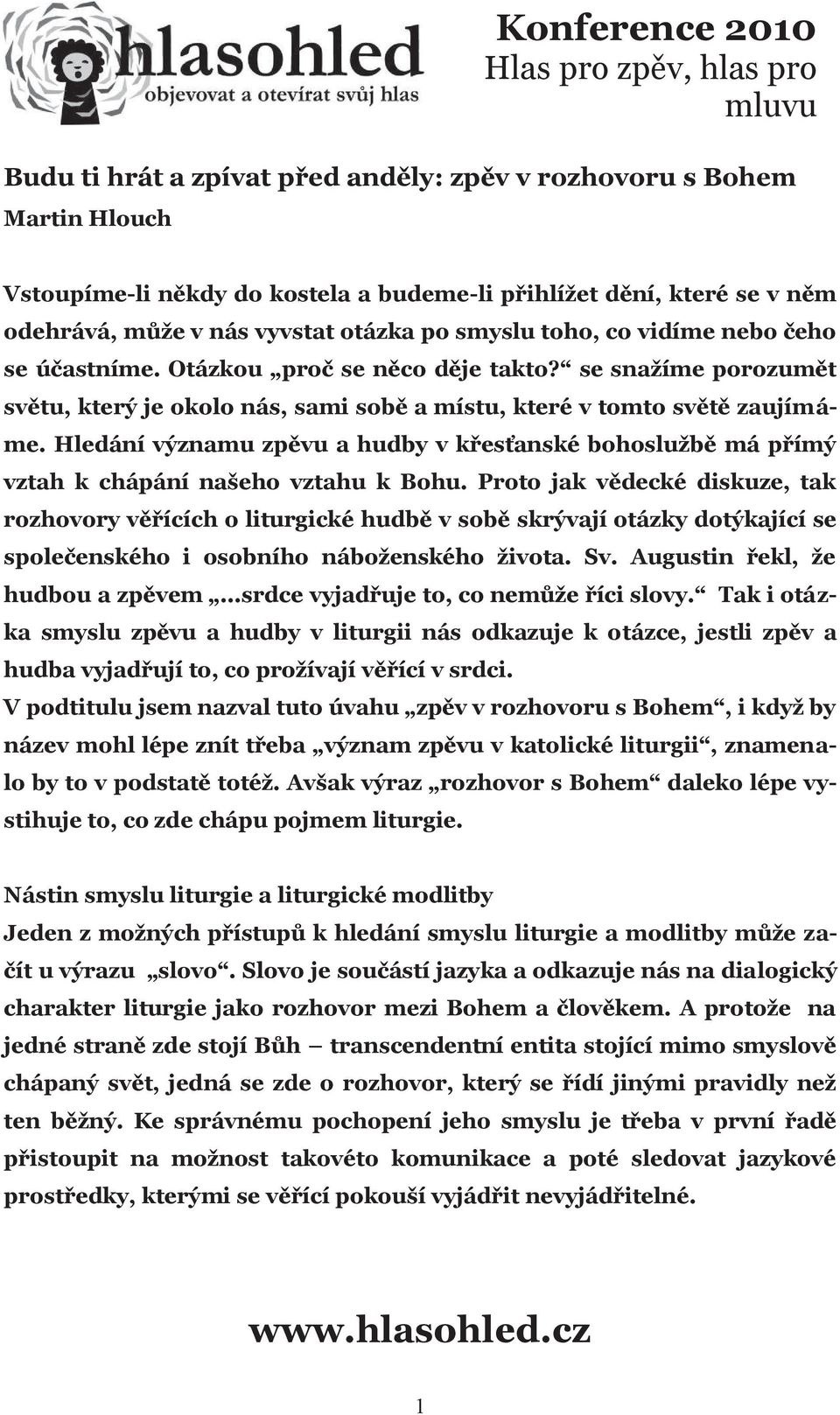 Hledání významu zpěvu a hudby v křesťanské bohoslužbě má přímý vztah k chápání našeho vztahu k Bohu.