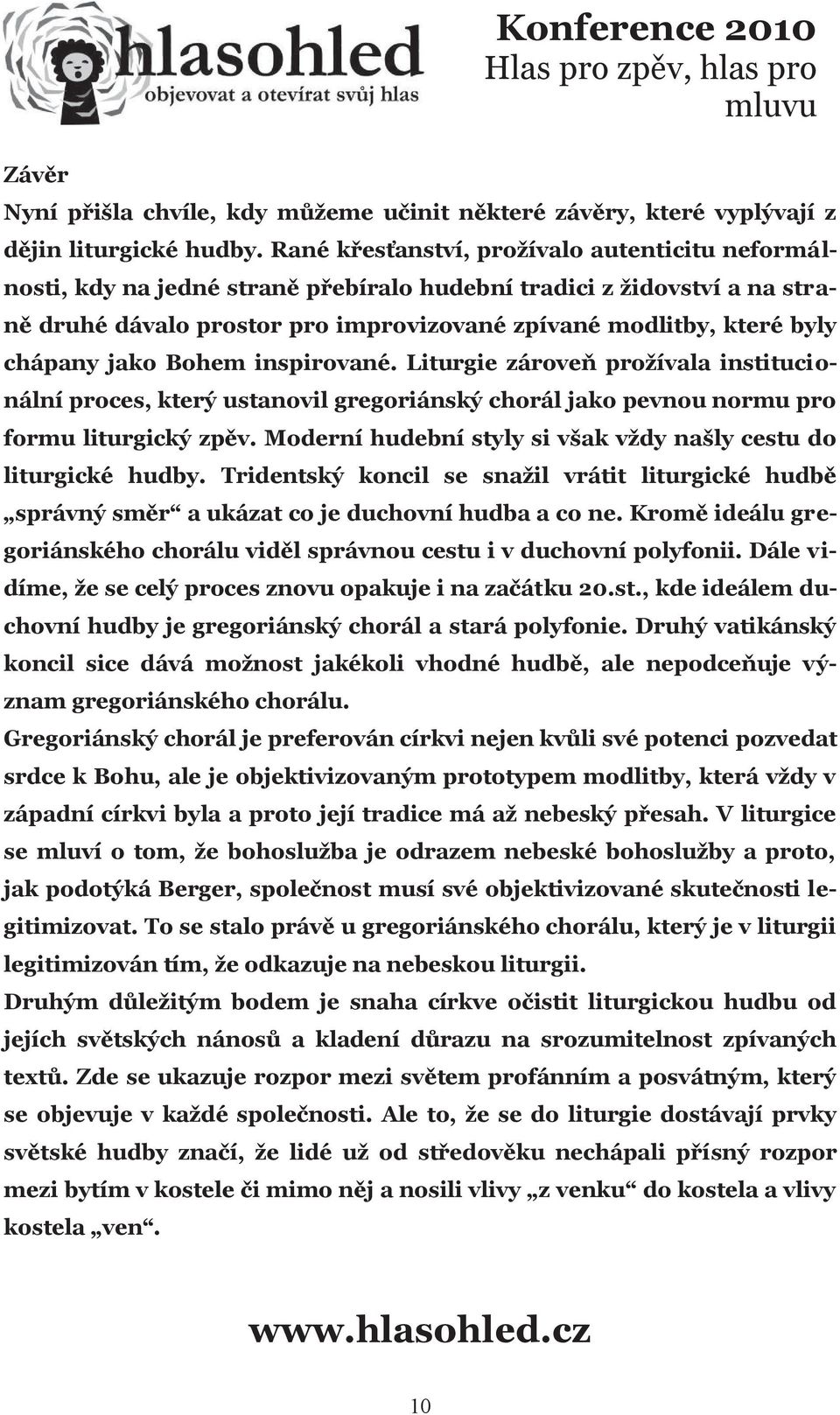 chápany jako Bohem inspirované. Liturgie zároveň prožívala institucionální proces, který ustanovil gregoriánský chorál jako pevnou normu pro formu liturgický zpěv.