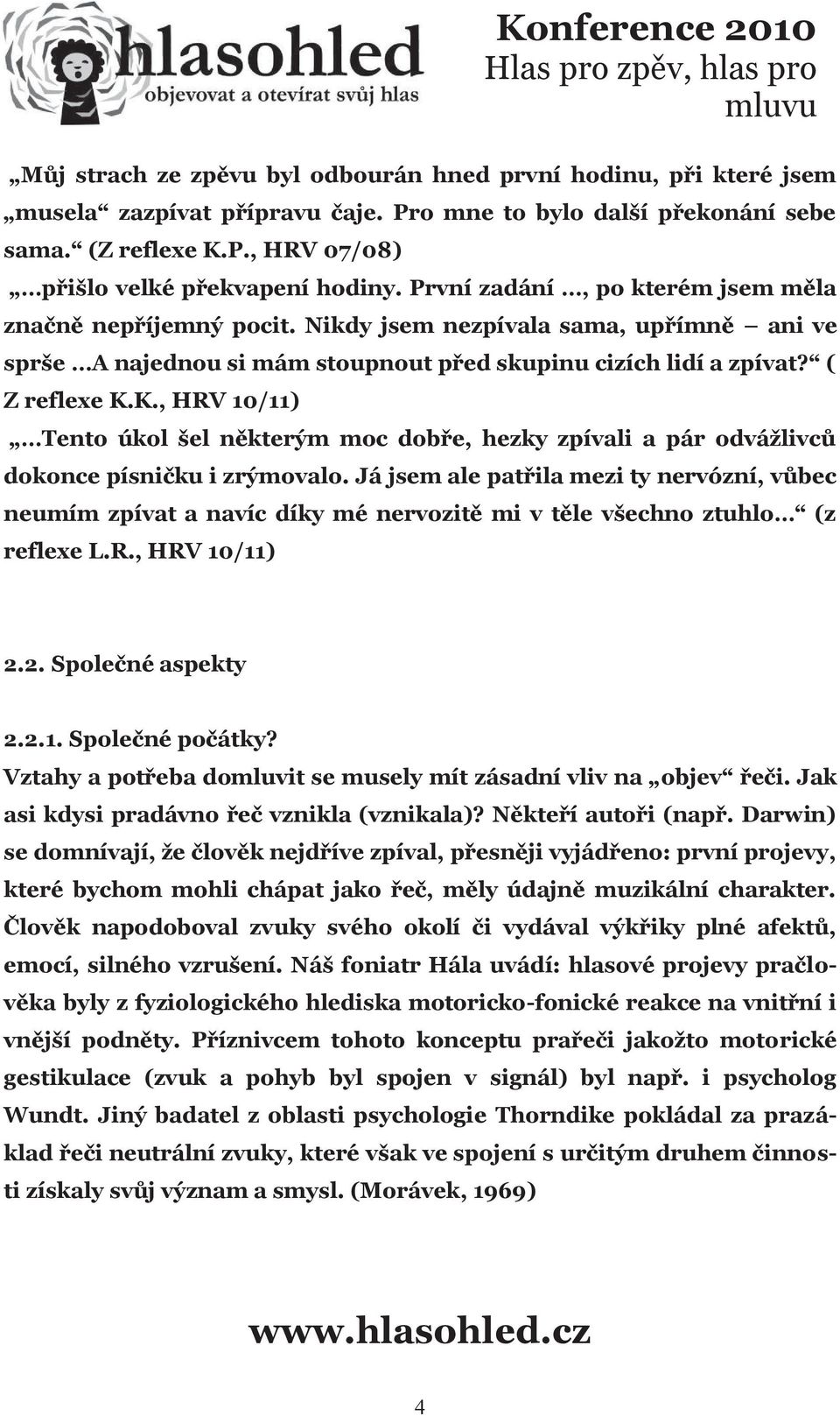 K., HRV 10/11) Tento úkol šel některým moc dobře, hezky zpívali a pár odvážlivců dokonce písničku i zrýmovalo.