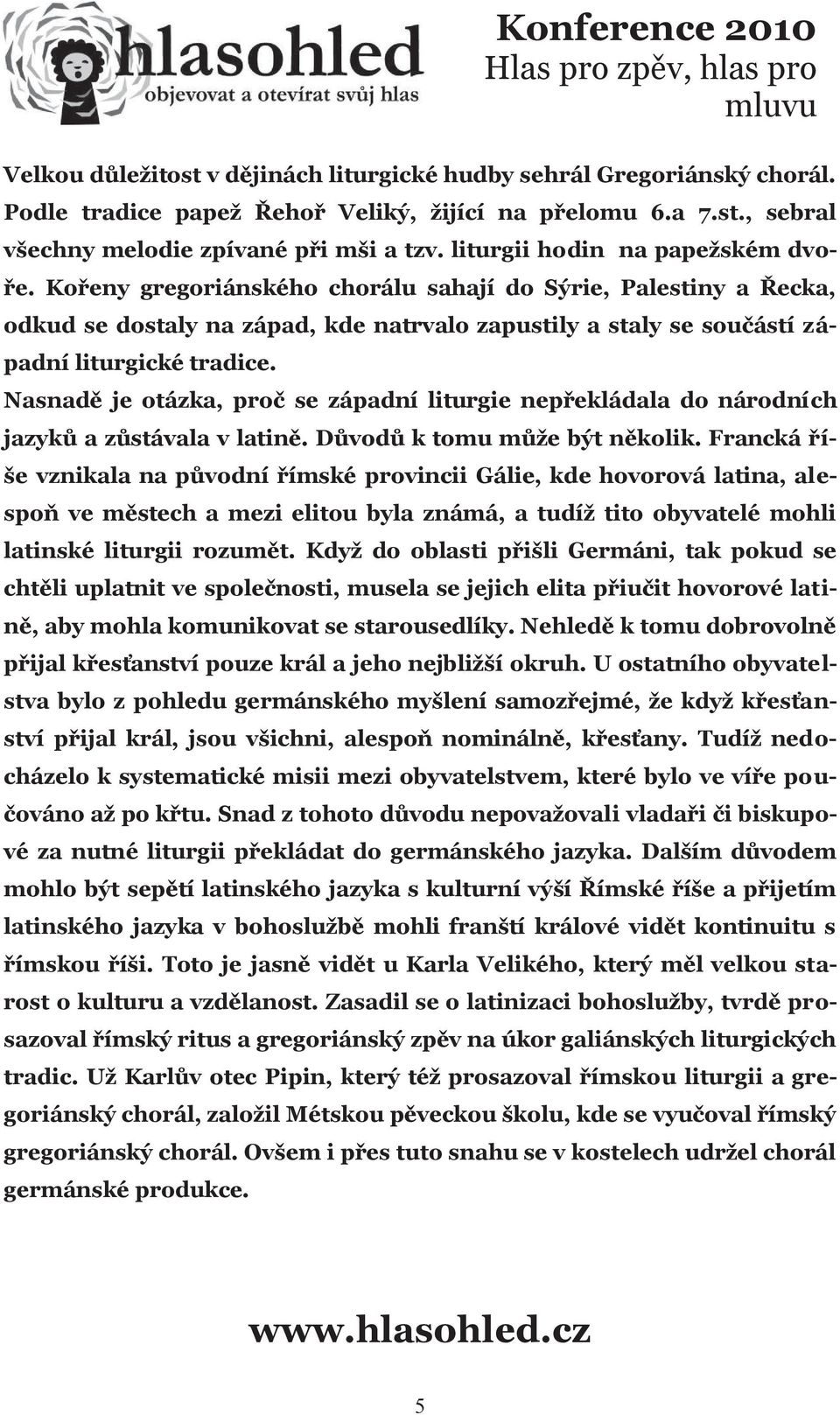 Nasnadě je otázka, proč se západní liturgie nepřekládala do národních jazyků a zůstávala v latině. Důvodů k tomu může být několik.