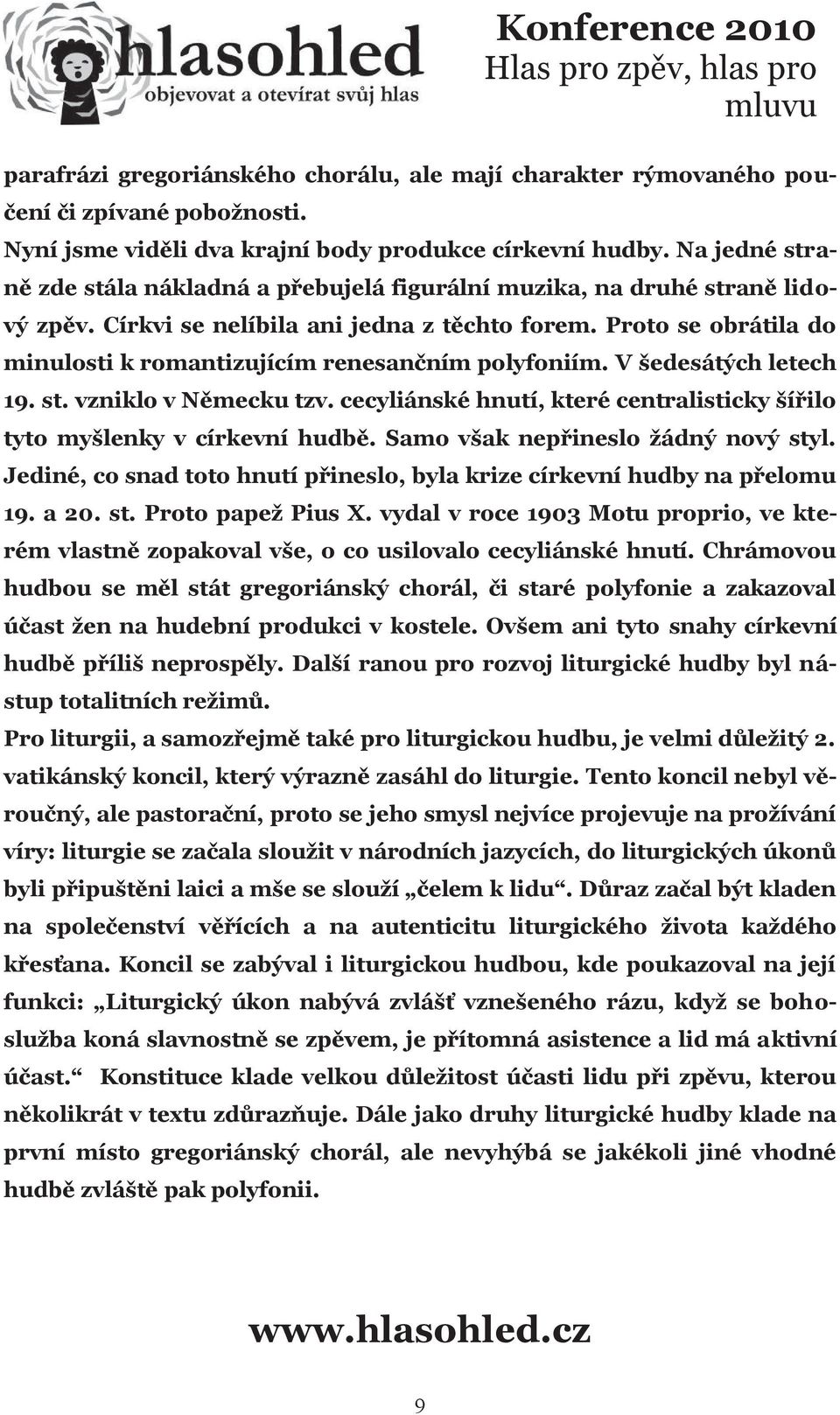 Proto se obrátila do minulosti k romantizujícím renesančním polyfoniím. V šedesátých letech 19. st. vzniklo v Německu tzv.