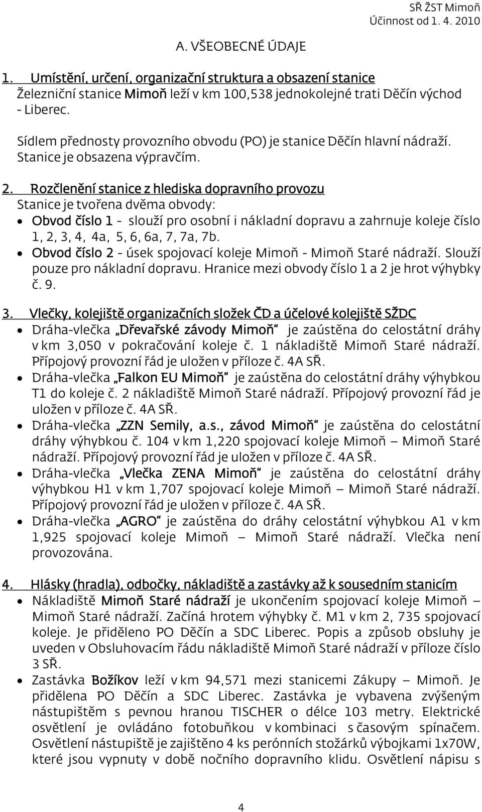 Rozčlenění stanice z hlediska dopravního provozu Stanice je tvořena dvěma obvody: Obvod číslo 1 - slouží pro osobní i nákladní dopravu a zahrnuje koleje číslo 1, 2, 3, 4, 4a, 5, 6, 6a, 7, 7a, 7b.