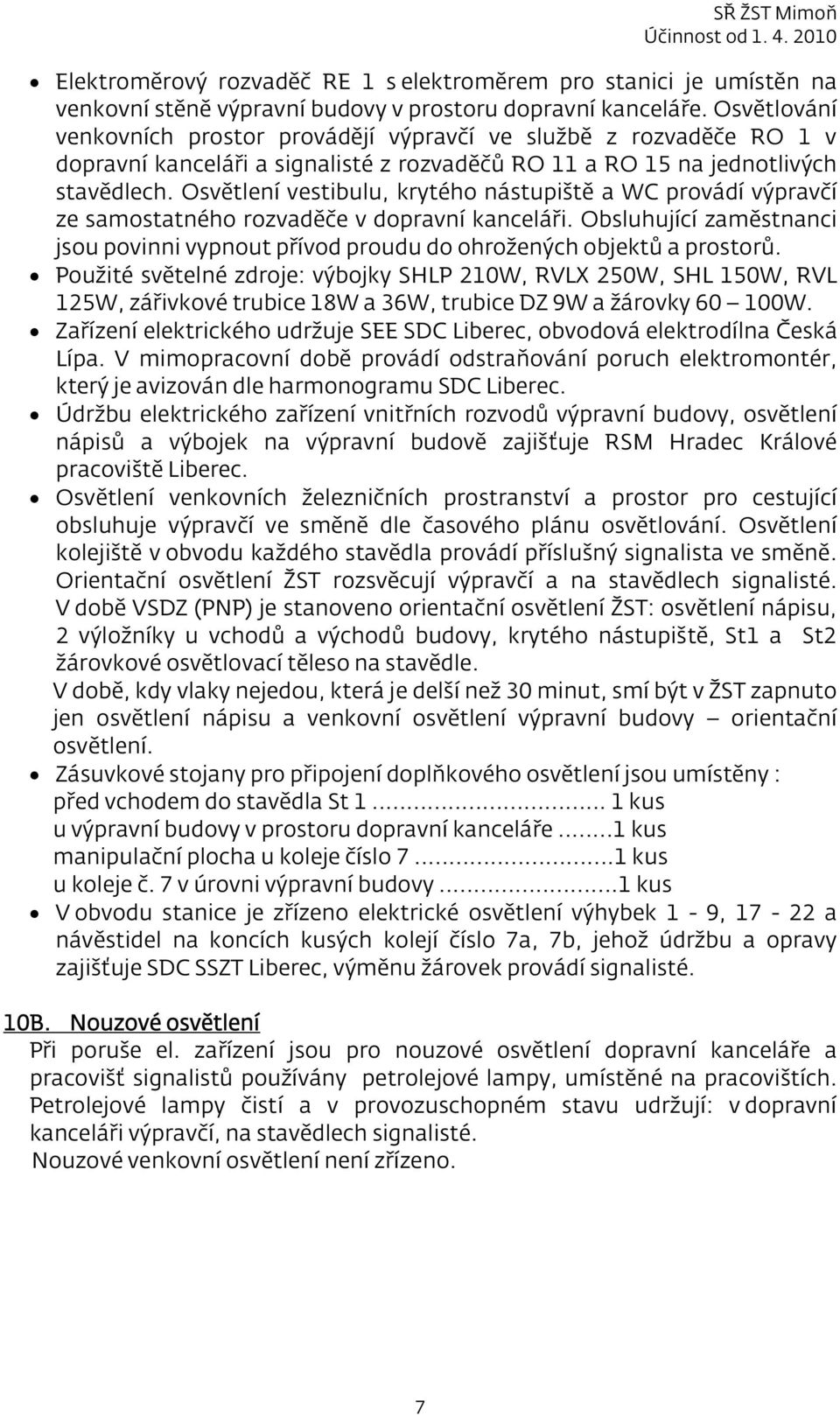 Osvětlení vestibulu, krytého nástupiště a WC provádí výpravčí ze samostatného rozvaděče v dopravní kanceláři.