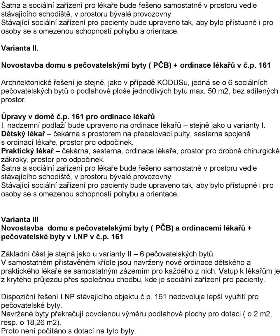 Novostavba domu s pečovatelskými byty ( PČB) + ordinace lékařů v č.p. 161 Architektonické řešení je stejné, jako v případě KODUSu, jedná se o 6 sociálních pečovatelských bytů o podlahové ploše jednotlivých bytů max.