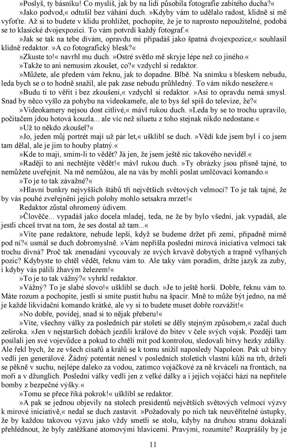 jak se tak na tebe dívám, opravdu mi připadáš jako špatná dvojexpozice,«souhlasil klidně redaktor.»a co fotografický blesk?zkuste to!«navrhl mu duch.»ostré světlo mě skryje lépe než co jiného.