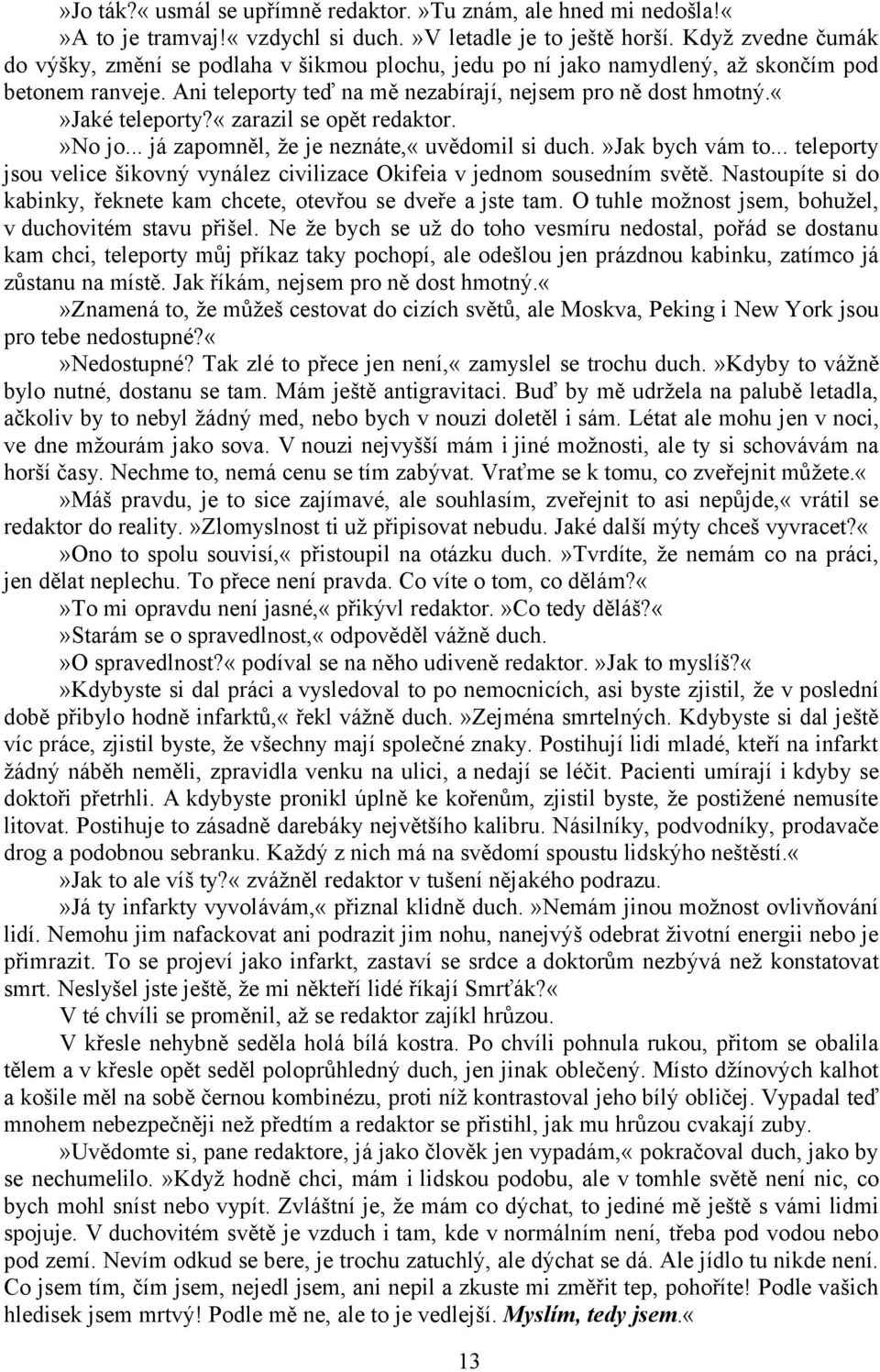 «zarazil se opět redaktor.»no jo... já zapomněl, že je neznáte,«uvědomil si duch.»jak bych vám to... teleporty jsou velice šikovný vynález civilizace Okifeia v jednom sousedním světě.