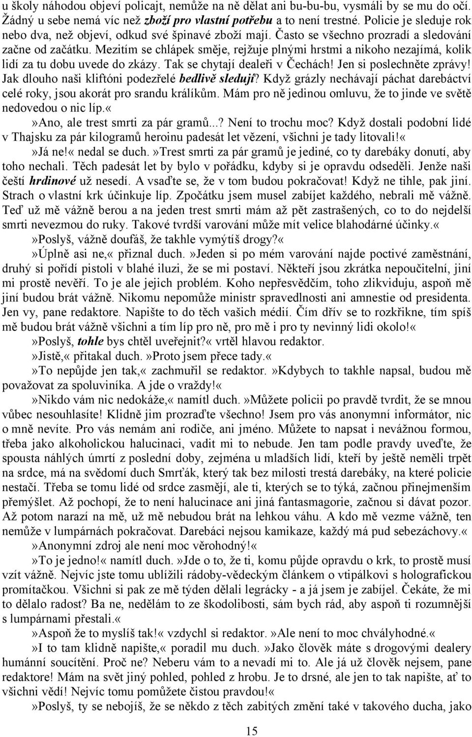 Mezitím se chlápek směje, rejžuje plnými hrstmi a nikoho nezajímá, kolik lidí za tu dobu uvede do zkázy. Tak se chytají dealeři v Čechách! Jen si poslechněte zprávy!