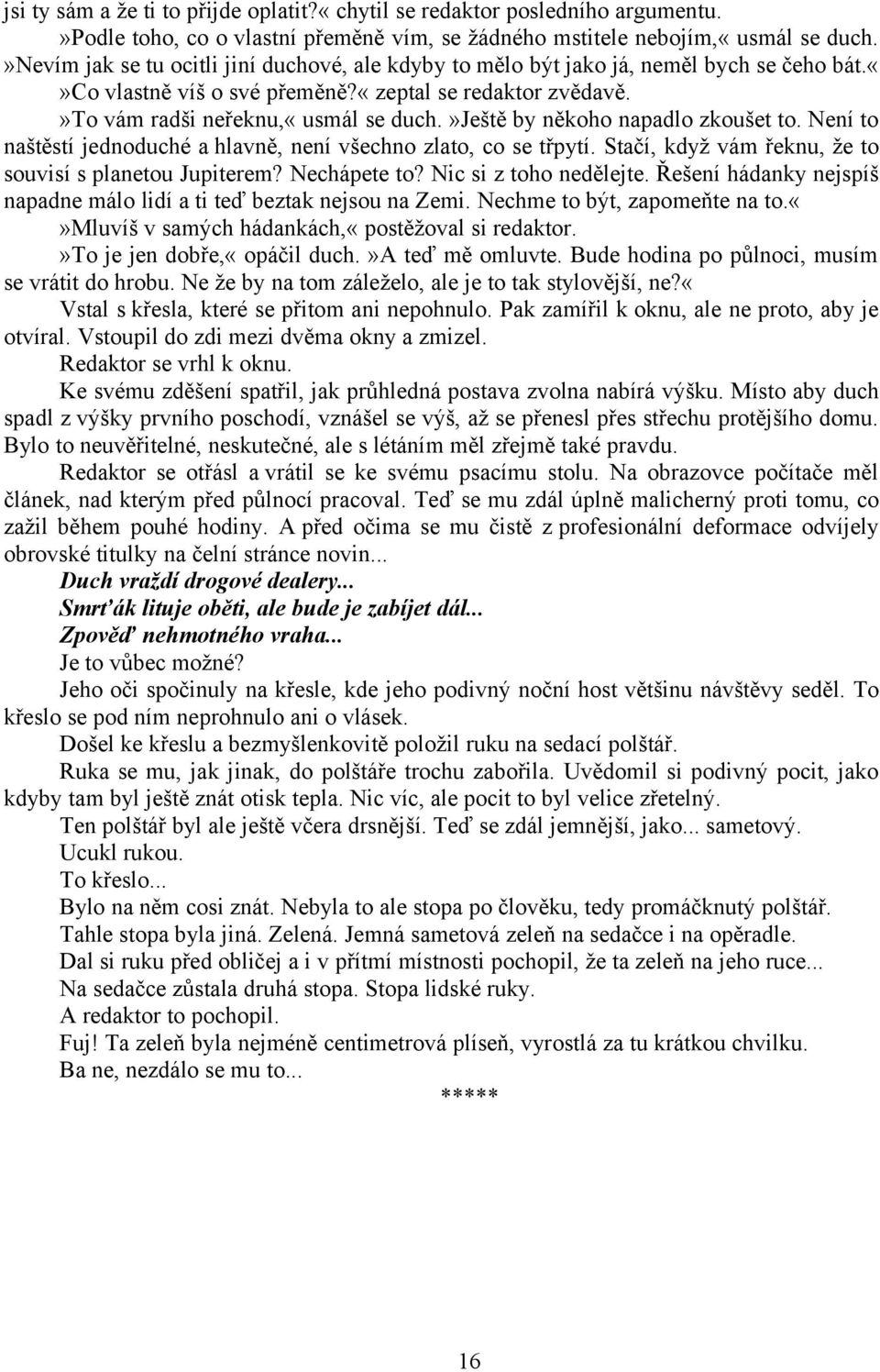 »ještě by někoho napadlo zkoušet to. Není to naštěstí jednoduché a hlavně, není všechno zlato, co se třpytí. Stačí, když vám řeknu, že to souvisí s planetou Jupiterem? Nechápete to?