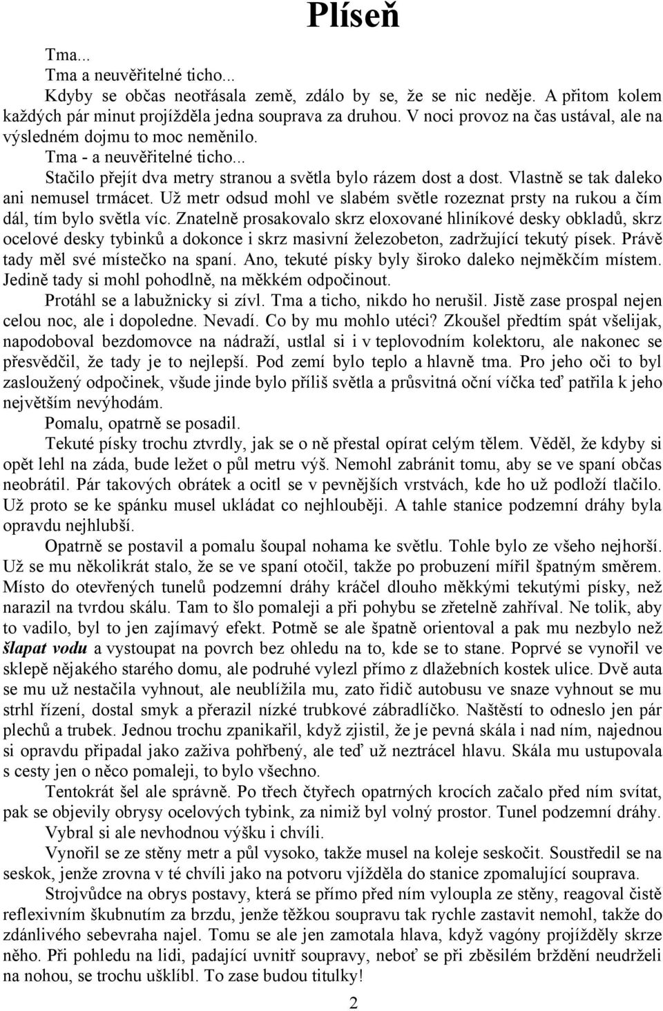 Vlastně se tak daleko ani nemusel trmácet. Už metr odsud mohl ve slabém světle rozeznat prsty na rukou a čím dál, tím bylo světla víc.