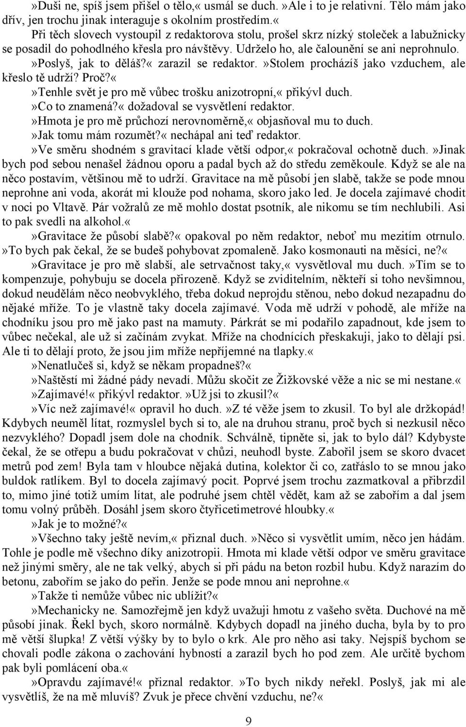 »poslyš, jak to děláš?«zarazil se redaktor.»stolem procházíš jako vzduchem, ale křeslo tě udrží? Proč?Tenhle svět je pro mě vůbec trošku anizotropní,«přikývl duch.»co to znamená?