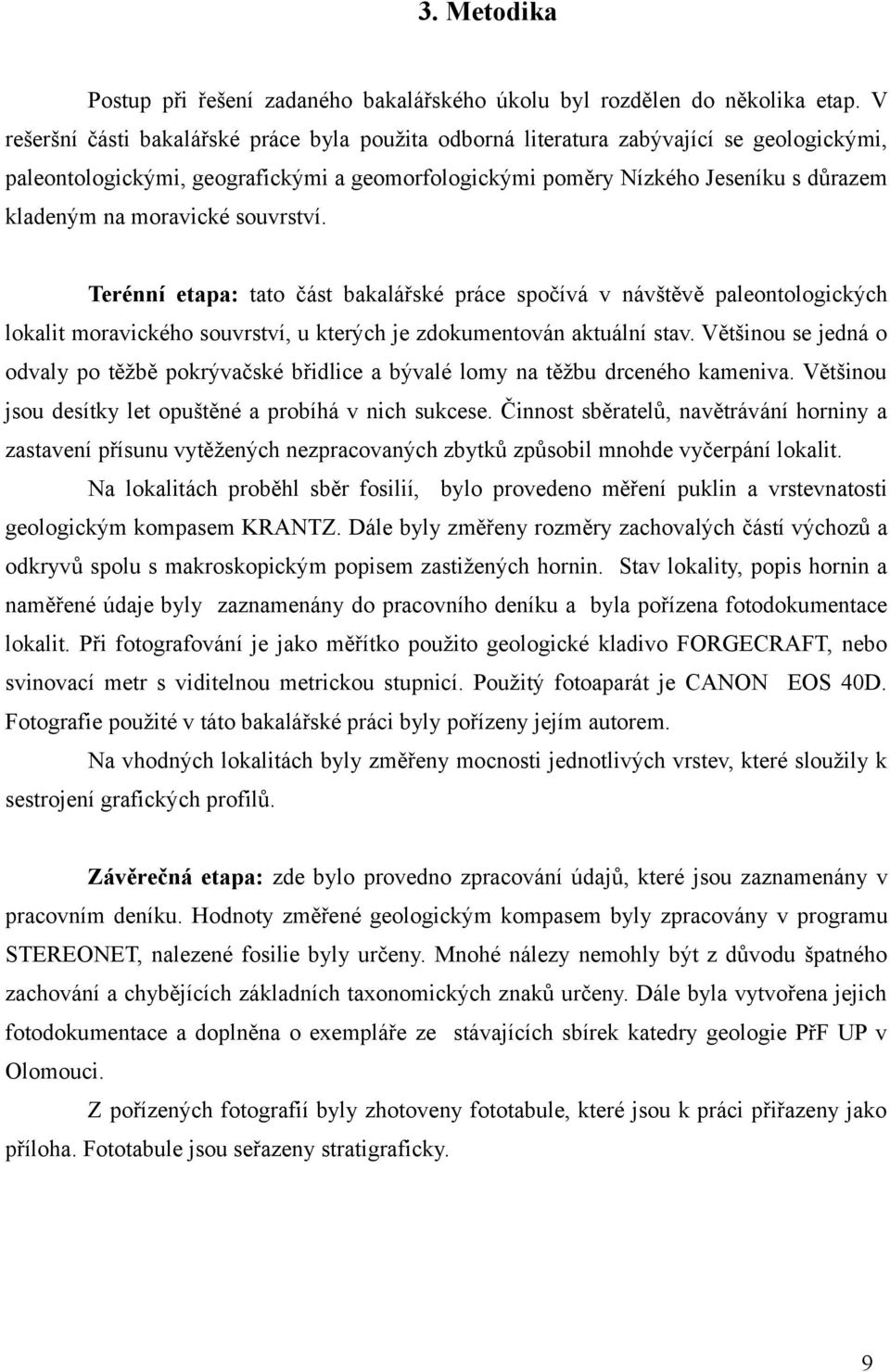 moravické souvrství. Terénní etapa: tato část bakalářské práce spočívá v návštěvě paleontologických lokalit moravického souvrství, u kterých je zdokumentován aktuální stav.