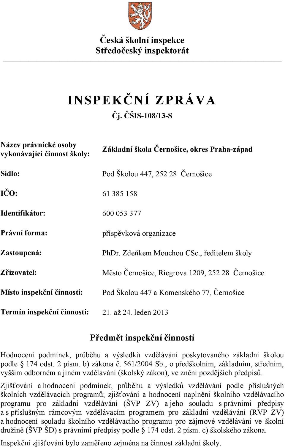 , ředitelem školy Město Černošice, Riegrova 1209, 252 28 Černošice Pod Školou 447 a Komenského 77, Černošice Termín inspekční činnosti: 21. až 24.