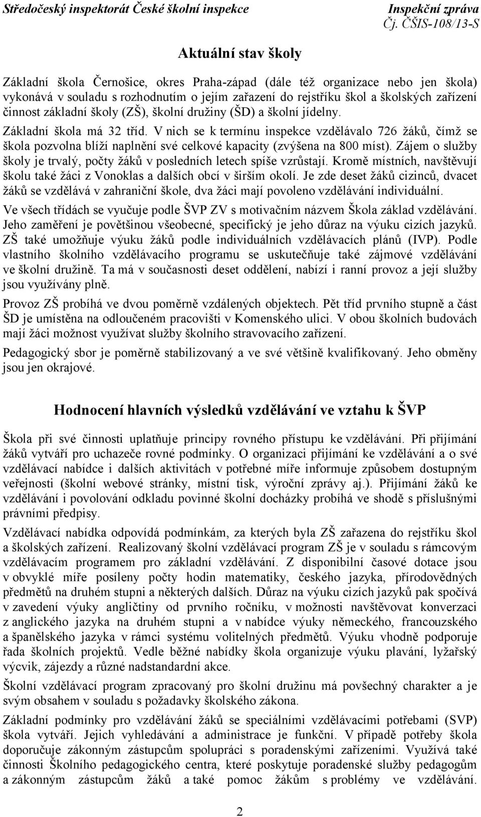 V nich se k termínu inspekce vzdělávalo 726 žáků, čímž se škola pozvolna blíží naplnění své celkové kapacity (zvýšena na 800 míst).