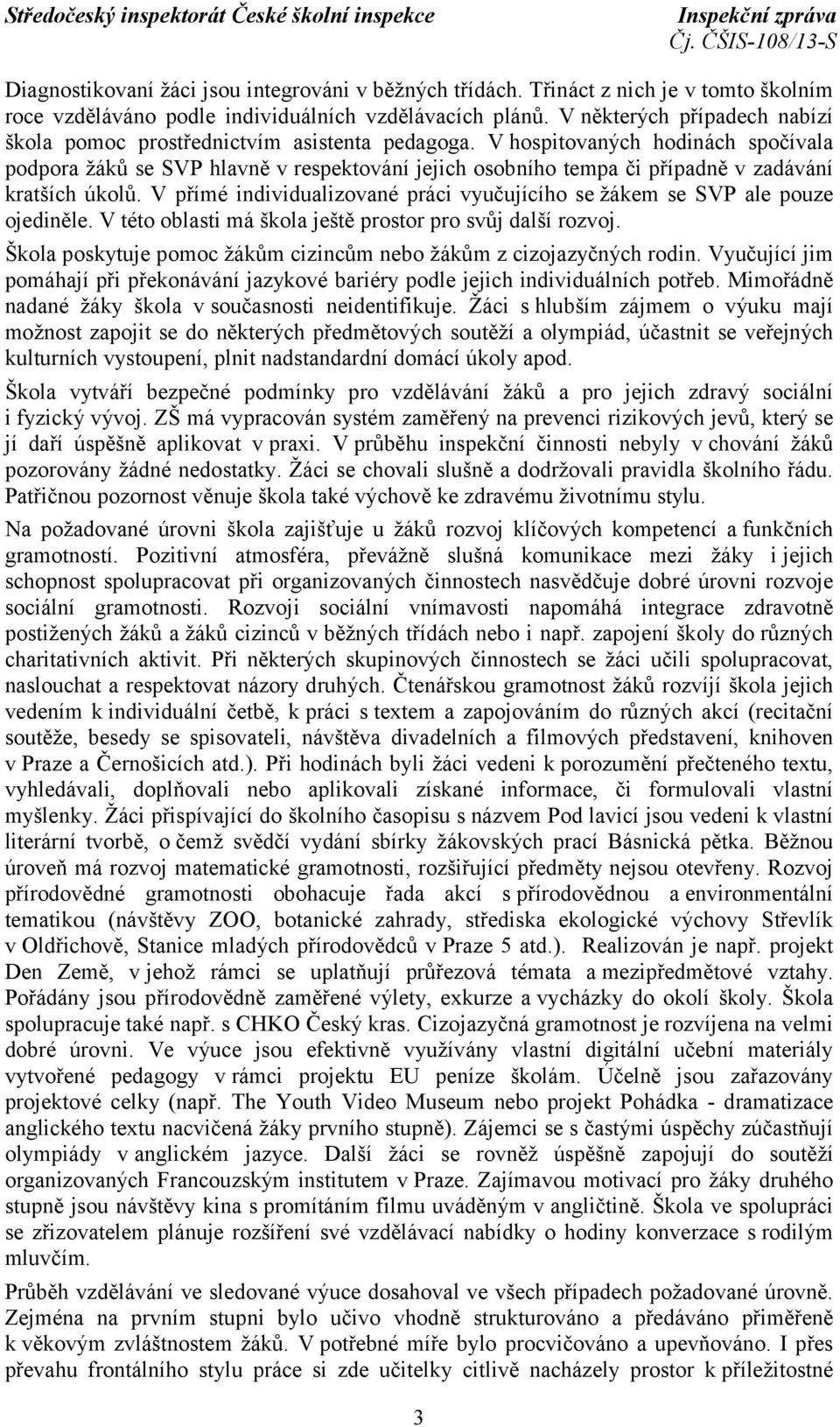 V hospitovaných hodinách spočívala podpora žáků se SVP hlavně v respektování jejich osobního tempa či případně v zadávání kratších úkolů.