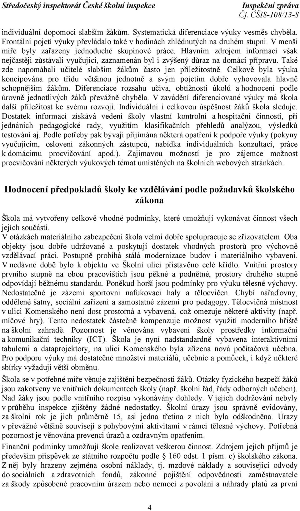 Také zde napomáhali učitelé slabším žákům často jen příležitostně. Celkově byla výuka koncipována pro třídu většinou jednotně a svým pojetím dobře vyhovovala hlavně schopnějším žákům.