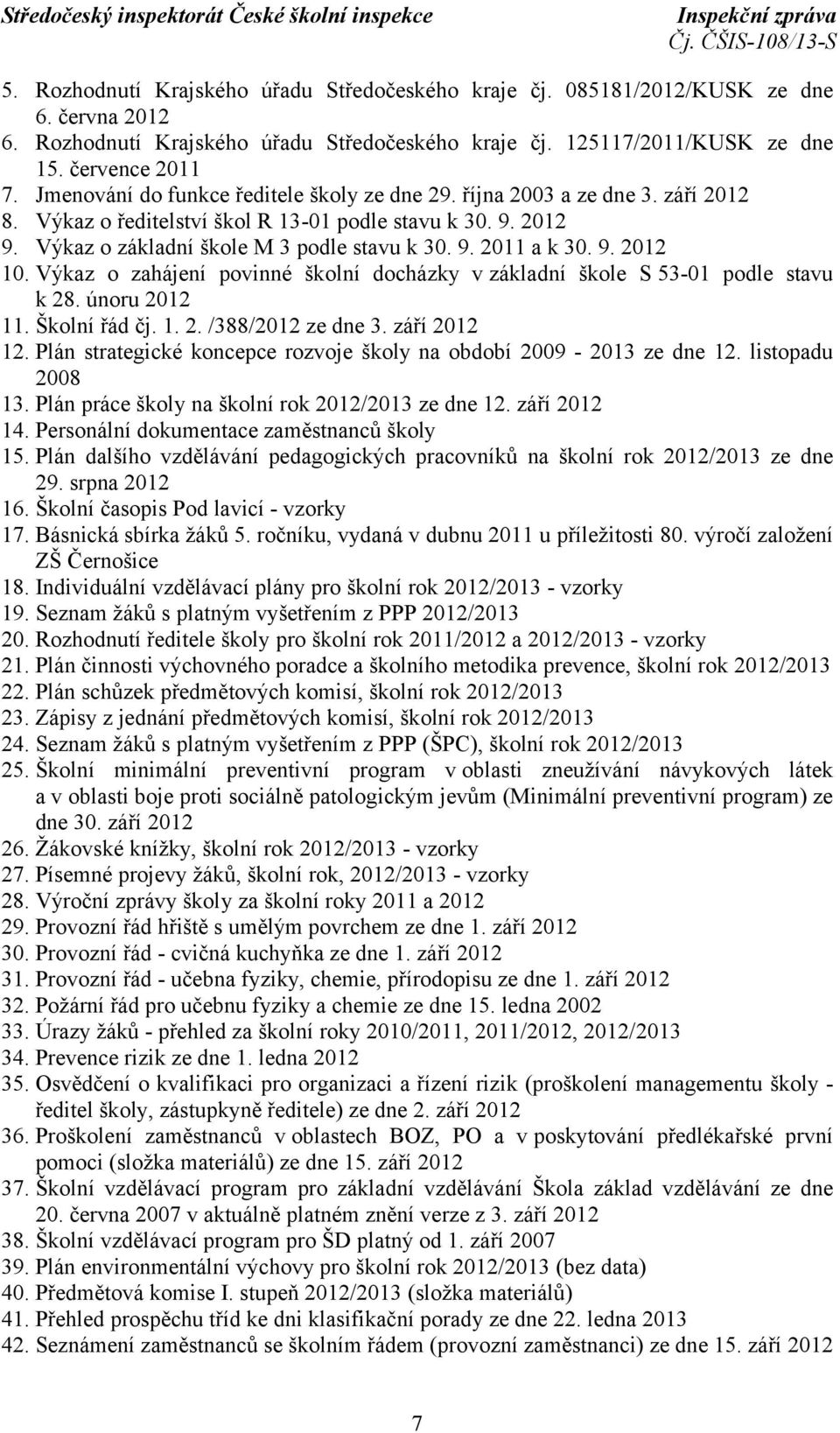 9. 2012 10. Výkaz o zahájení povinné školní docházky vzákladní škole S 53-01 podle stavu k 28. únoru 2012 11. Školní řád čj. 1. 2. /388/2012 ze dne 3. září 2012 12.