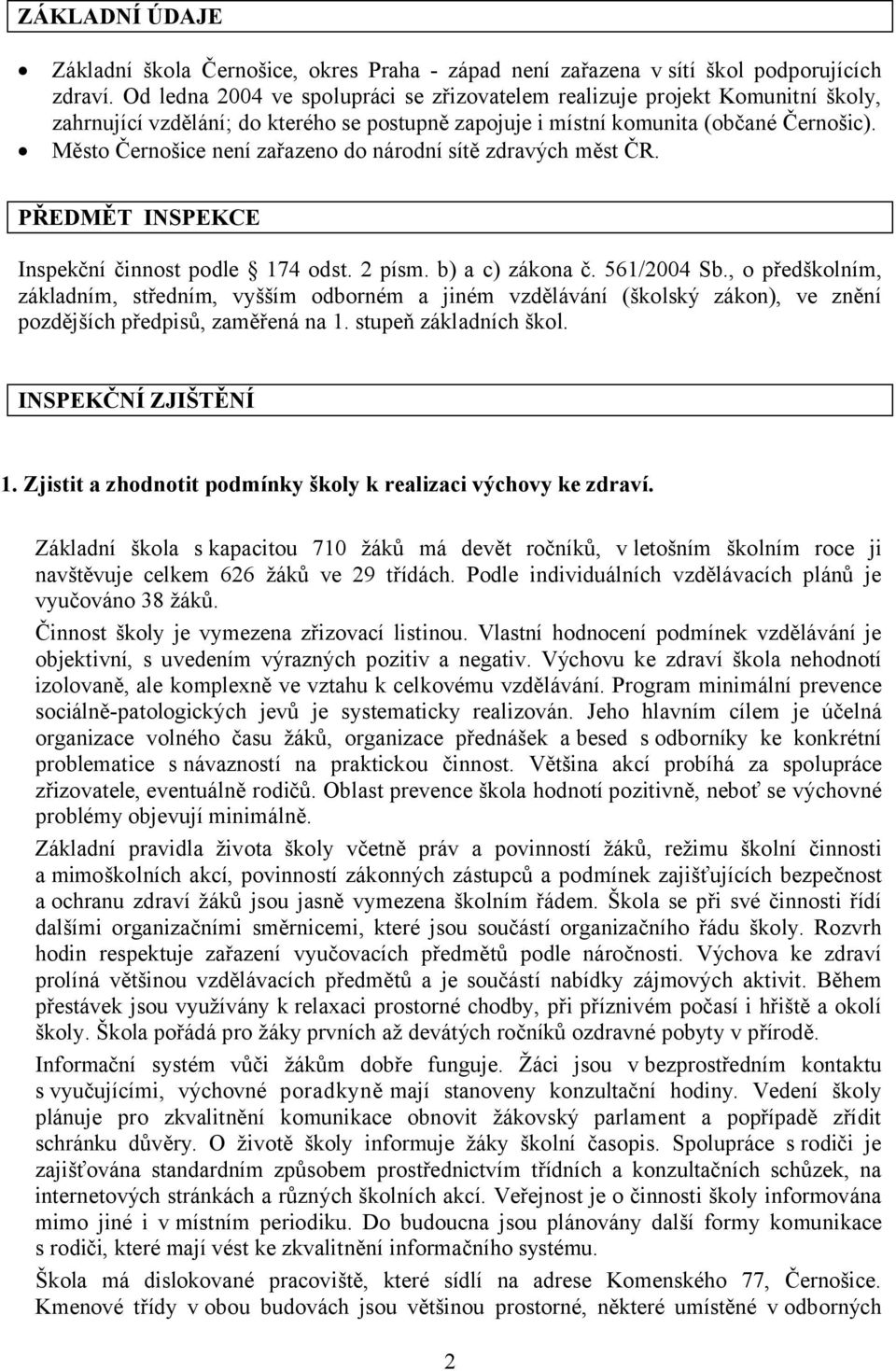 Město Černošice není zařazeno do národní sítě zdravých měst ČR. PŘEDMĚT INSPEKCE Inspekční činnost podle 174 odst. 2 písm. b) a c) zákona č. 561/2004 Sb.