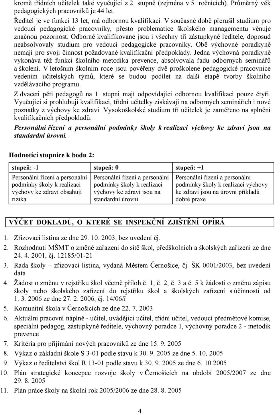 Odborně kvalifikované jsou i všechny tři zástupkyně ředitele, doposud neabsolvovaly studium pro vedoucí pedagogické pracovníky.