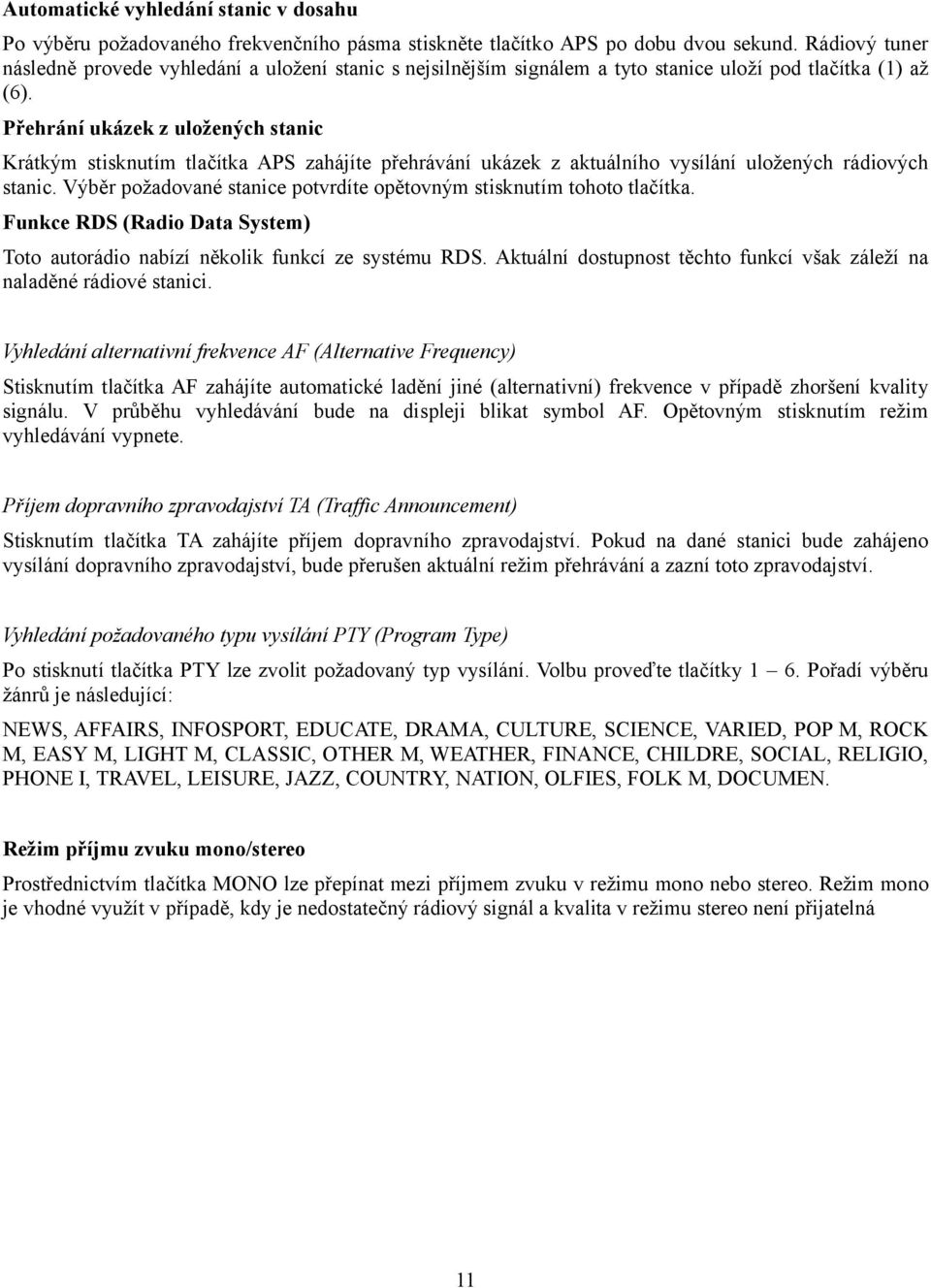 Přehrání ukázek z uložených stanic Krátkým stisknutím tlačítka APS zahájíte přehrávání ukázek z aktuálního vysílání uložených rádiových stanic.