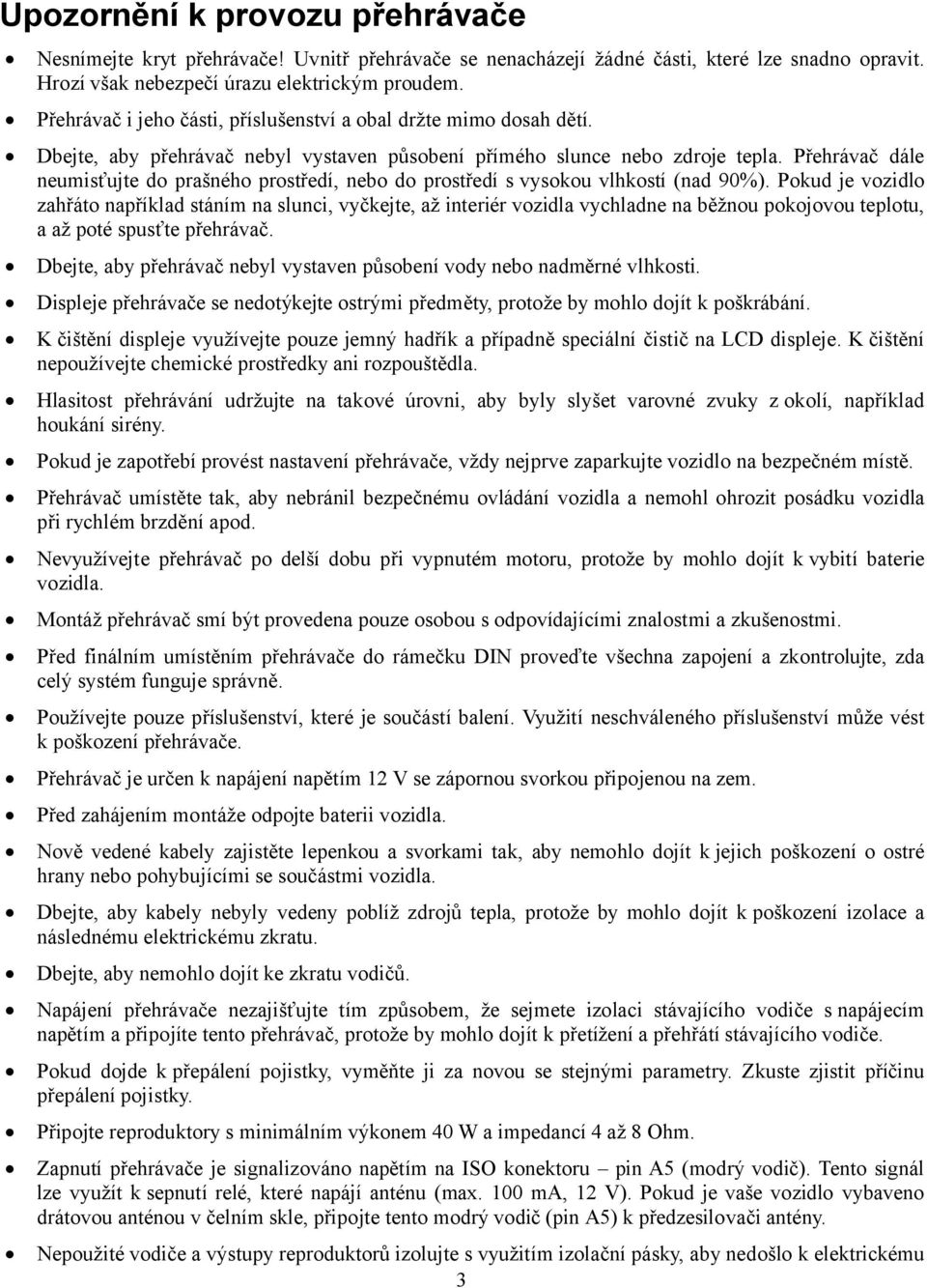 Přehrávač dále neumisťujte do prašného prostředí, nebo do prostředí s vysokou vlhkostí (nad 90%).