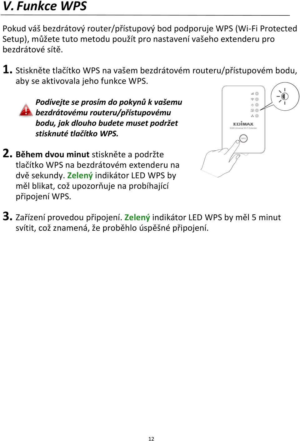 Podívejte se prosím do pokynů k vašemu bezdrátovému routeru/přístupovému bodu, jak dlouho budete muset podržet stisknuté tlačítko WPS. 2.