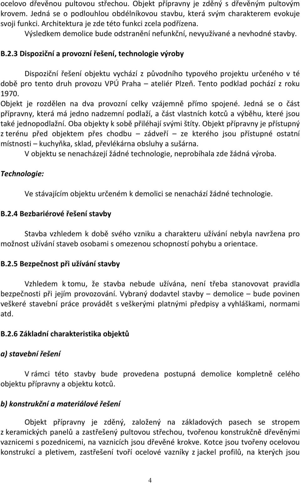 3 Dispoziční a provozní řešení, technologie výroby Dispoziční řešení objektu vychází z původního typového projektu určeného v té době pro tento druh provozu VPÚ Praha ateliér Plzeň.