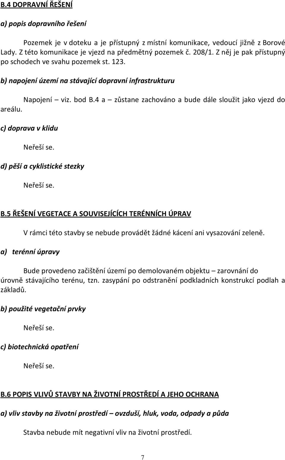 c) doprava v klidu d) pěší a cyklistické stezky B.5 ŘEŠENÍ VEGETACE A SOUVISEJÍCÍCH TERÉNNÍCH ÚPRAV V rámci této stavby se nebude provádět žádné kácení ani vysazování zeleně.