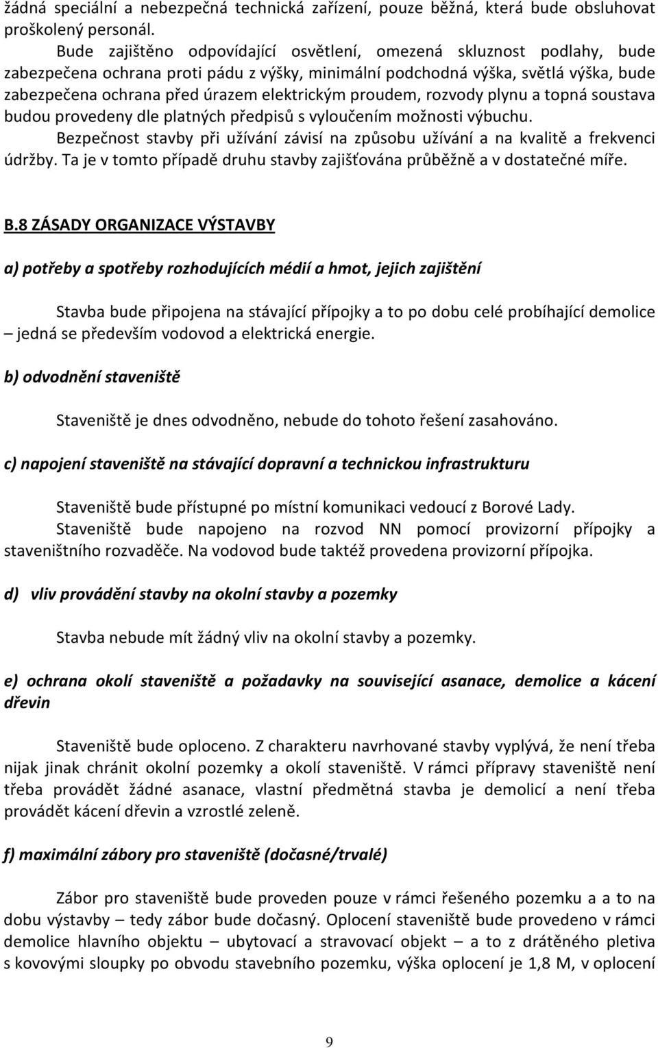 elektrickým proudem, rozvody plynu a topná soustava budou provedeny dle platných předpisů s vyloučením možnosti výbuchu.