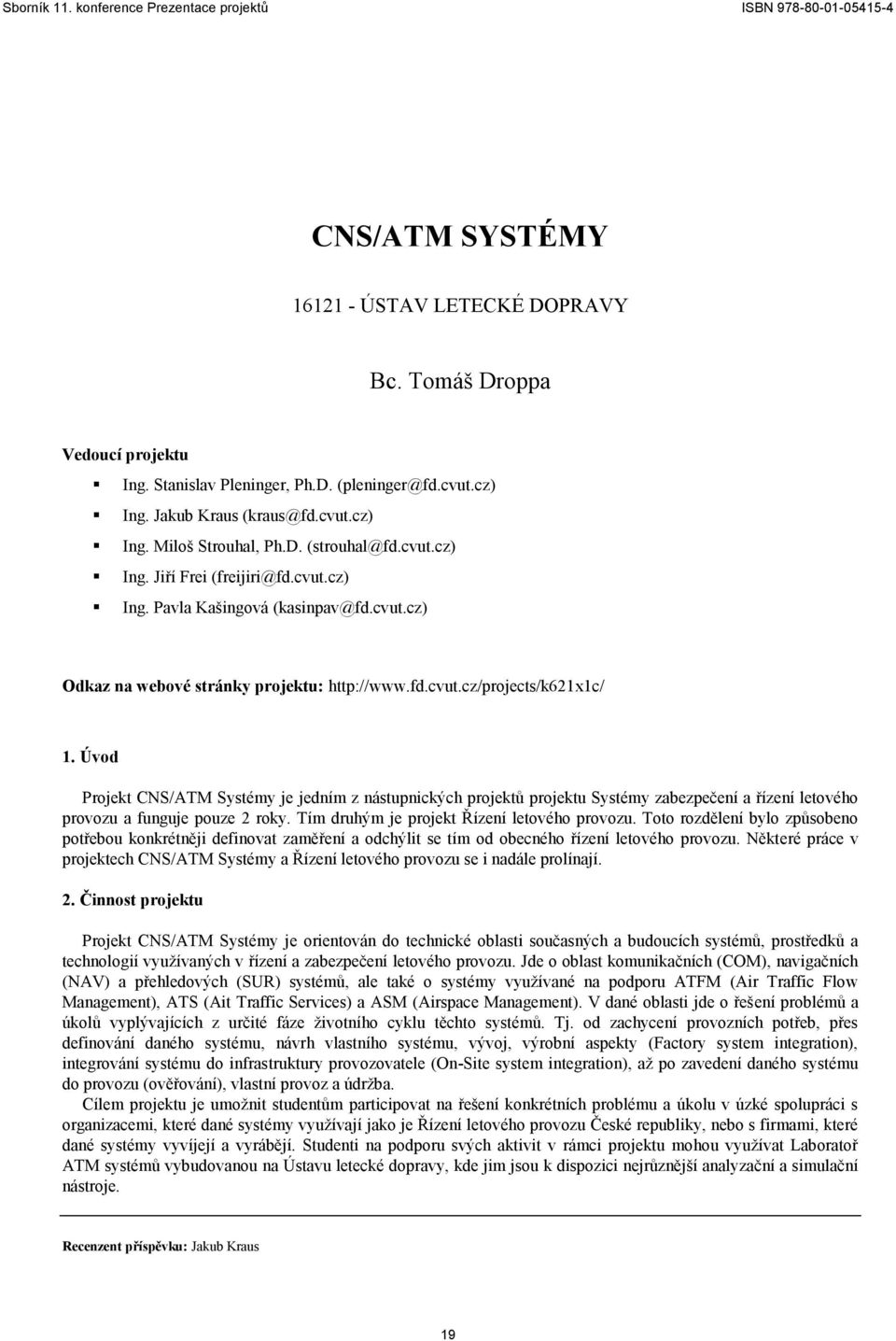 Úvod Projekt CNS/ATM Systémy je jedním z nástupnických projektů projektu Systémy zabezpečení a řízení letového provozu a funguje pouze 2 roky. Tím druhým je projekt Řízení letového provozu.