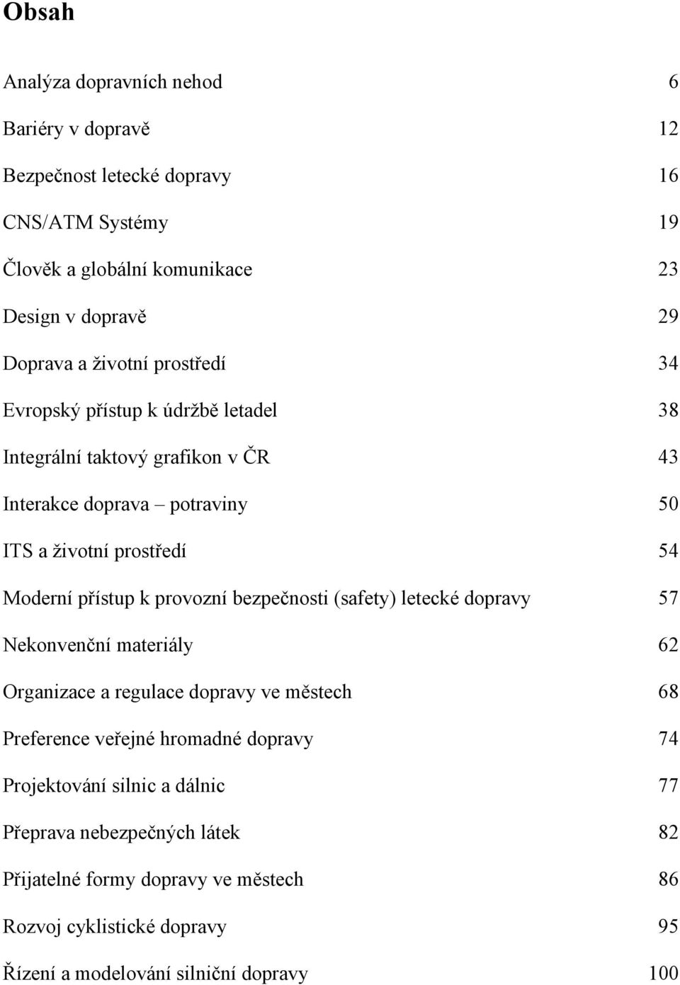 přístup k provozní bezpečnosti (safety) letecké dopravy 57 Nekonvenční materiály 62 Organizace a regulace dopravy ve městech 68 Preference veřejné hromadné dopravy