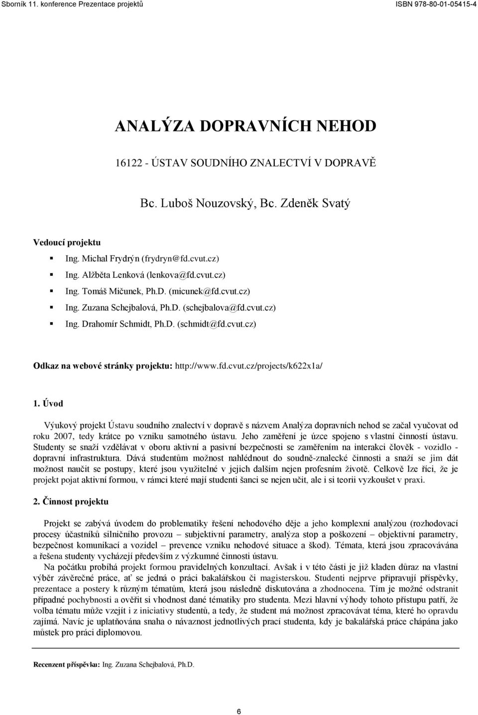 fd.cvut.cz/projects/k622x1a/ 1. Úvod Výukový projekt Ústavu soudního znalectví v dopravě s názvem Analýza dopravních nehod se začal vyučovat od roku 2007, tedy krátce po vzniku samotného ústavu.