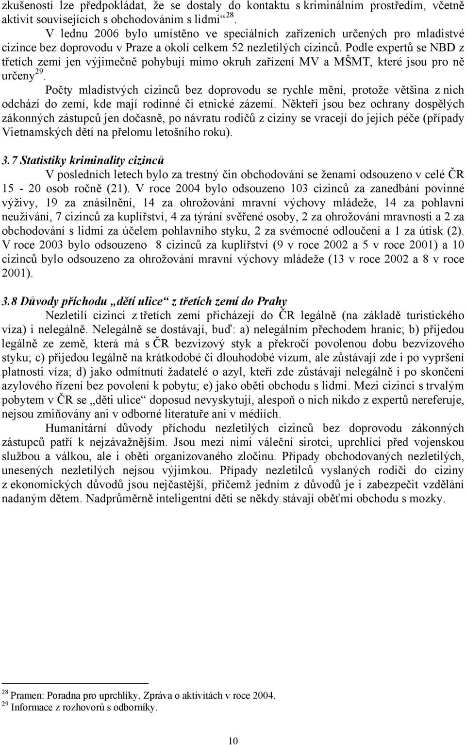 Podle expertů se NBD z třetích zemí jen výjimečně pohybují mimo okruh zařízení MV a MŠMT, které jsou pro ně určeny 29.