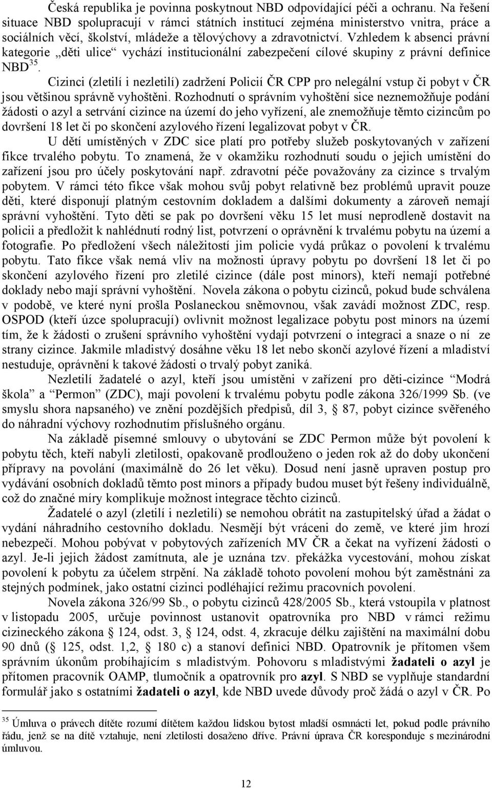 Vzhledem k absenci právní kategorie děti ulice vychází institucionální zabezpečení cílové skupiny z právní definice NBD 35.