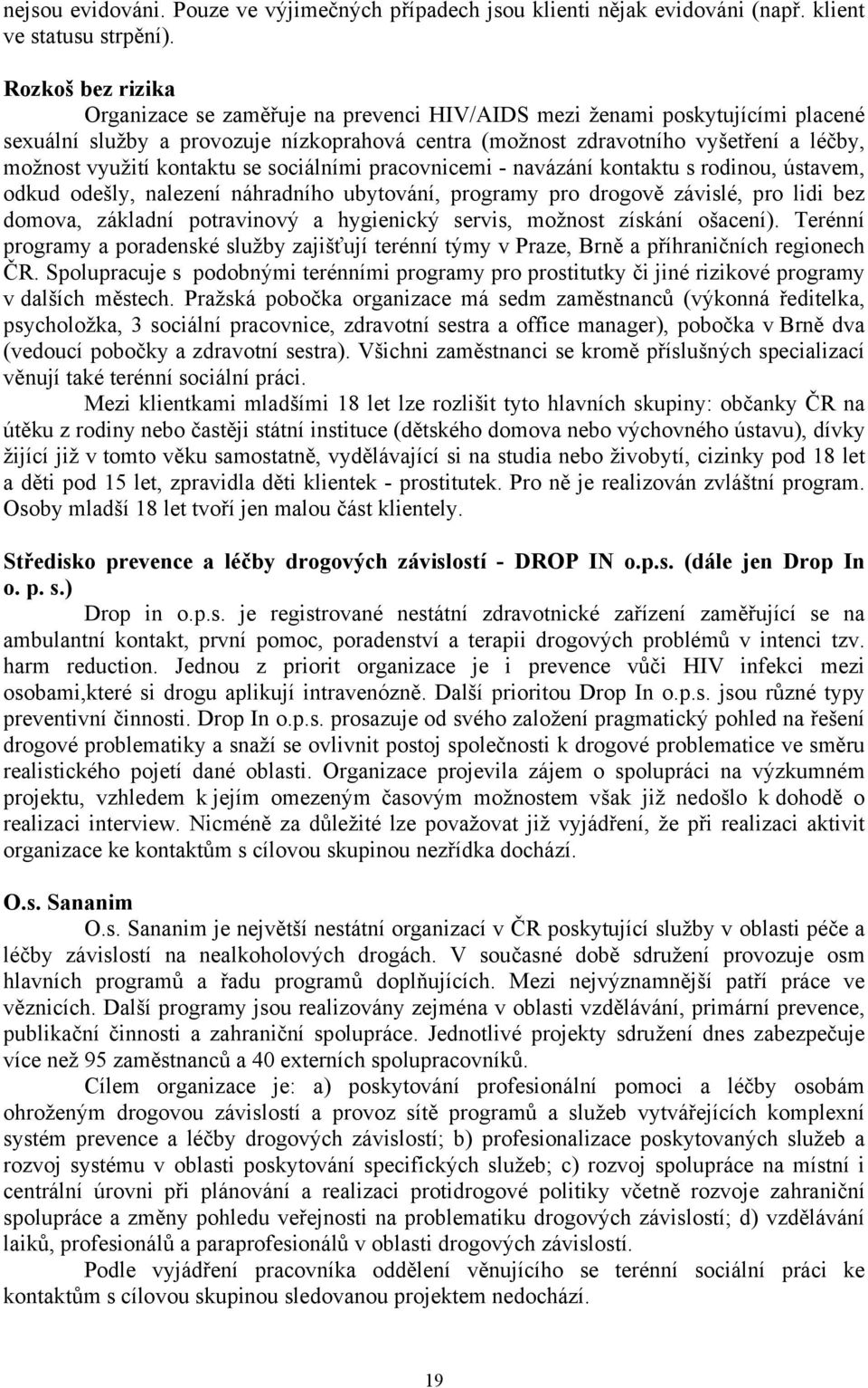 kontaktu se sociálními pracovnicemi - navázání kontaktu s rodinou, ústavem, odkud odešly, nalezení náhradního ubytování, programy pro drogově závislé, pro lidi bez domova, základní potravinový a