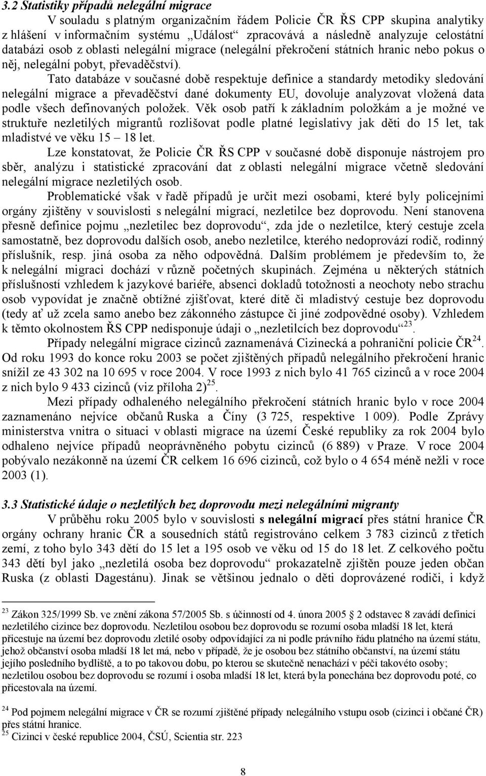 Tato databáze v současné době respektuje definice a standardy metodiky sledování nelegální migrace a převaděčství dané dokumenty EU, dovoluje analyzovat vložená data podle všech definovaných položek.