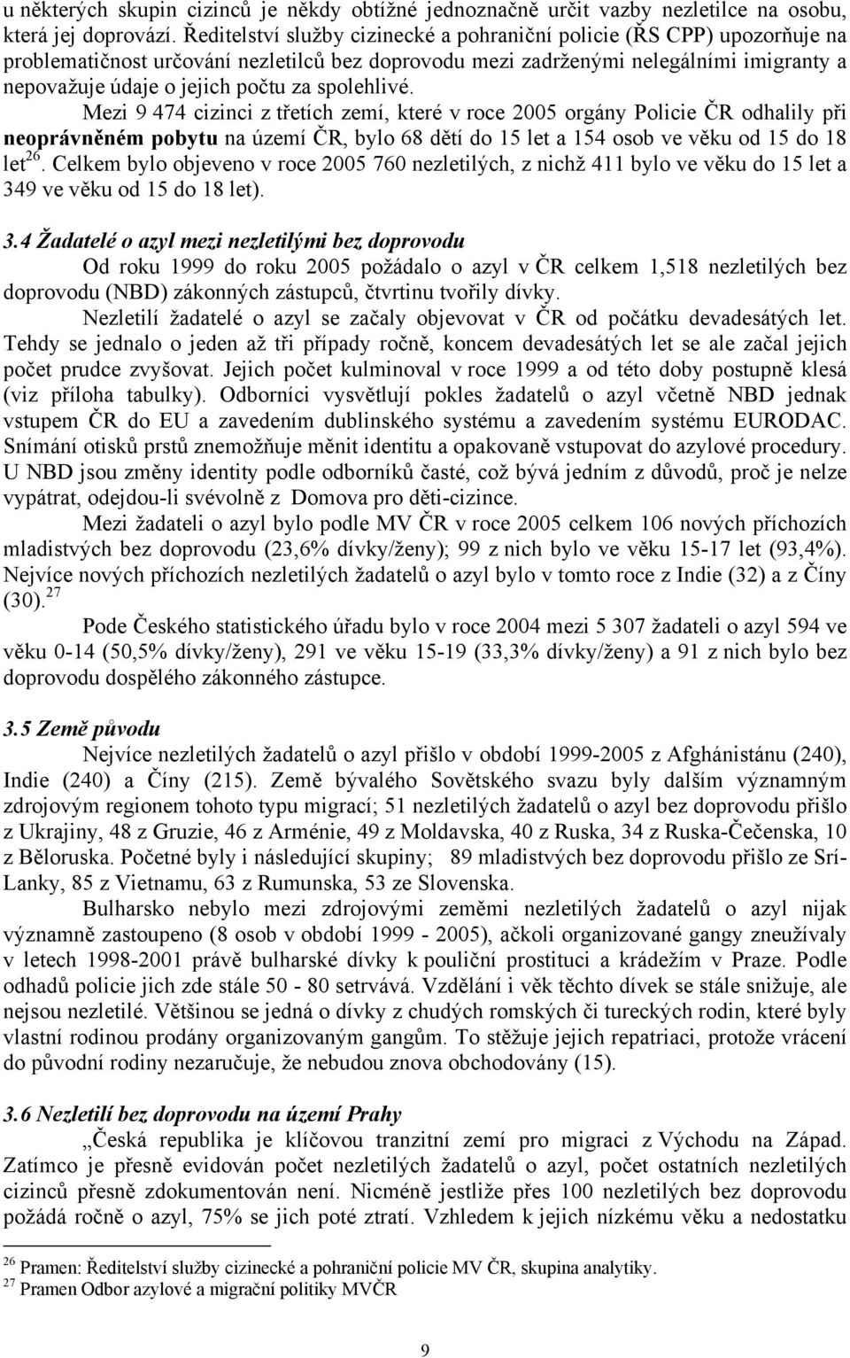 spolehlivé. Mezi 9 474 cizinci z třetích zemí, které v roce 2005 orgány Policie ČR odhalily při neoprávněném pobytu na území ČR, bylo 68 dětí do 15 let a 154 osob ve věku od 15 do 18 let 26.