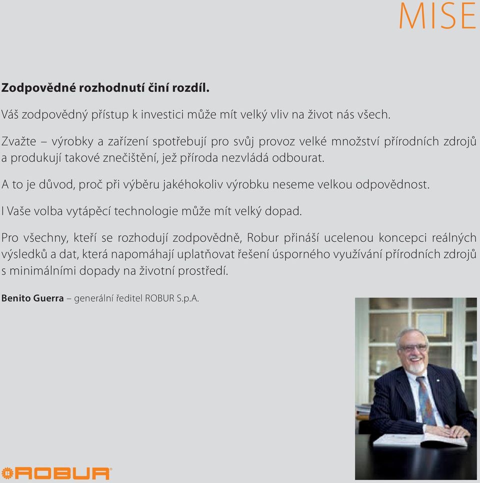 A to je důvod, proč při výběru jakéhokoliv výrobku neseme velkou odpovědnost. I Vaše volba vytápěcí technologie může mít velký dopad.