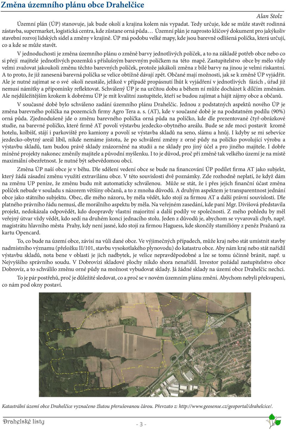 krajině. ÚP má podobu velké mapy, kde jsou barevně odlišená políčka, která určují, co a kde se může stavět.