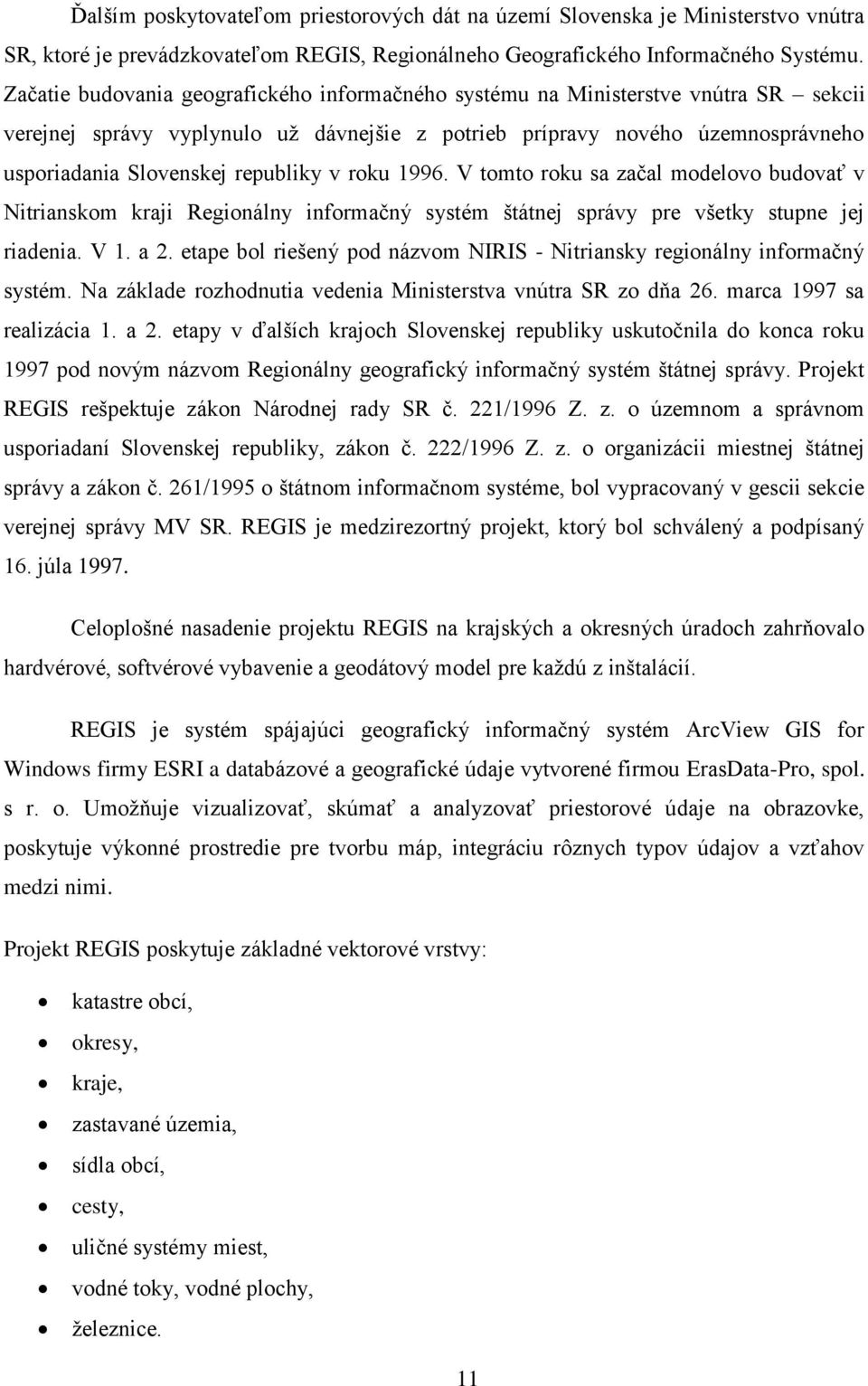 republiky v roku 1996. V tomto roku sa začal modelovo budovať v Nitrianskom kraji Regionálny informačný systém štátnej správy pre všetky stupne jej riadenia. V 1. a 2.