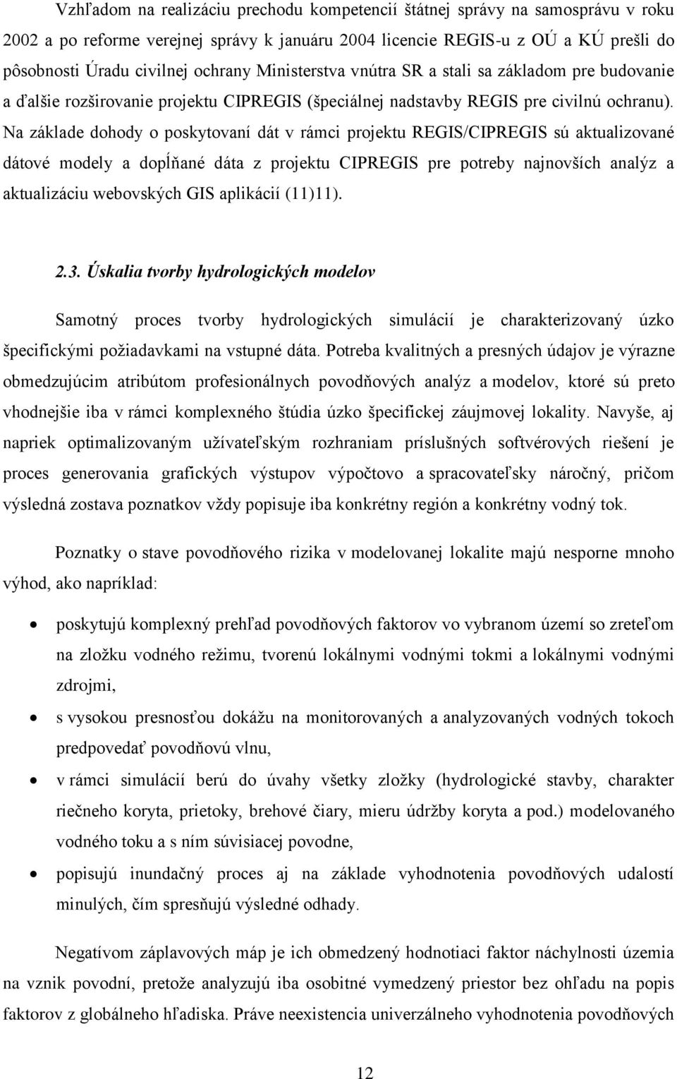 Na základe dohody o poskytovaní dát v rámci projektu REGIS/CIPREGIS sú aktualizované dátové modely a dopĺňané dáta z projektu CIPREGIS pre potreby najnovších analýz a aktualizáciu webovských GIS