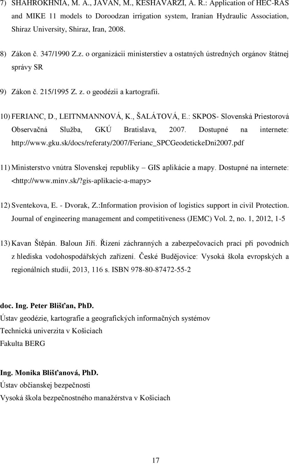 , ŠALÁTOVÁ, E.: SKPOS- Slovenská Priestorová Observačná Služba, GKÚ Bratislava, 2007. Dostupné na internete: http://www.gku.sk/docs/referaty/2007/ferianc_spcgeodetickedni2007.