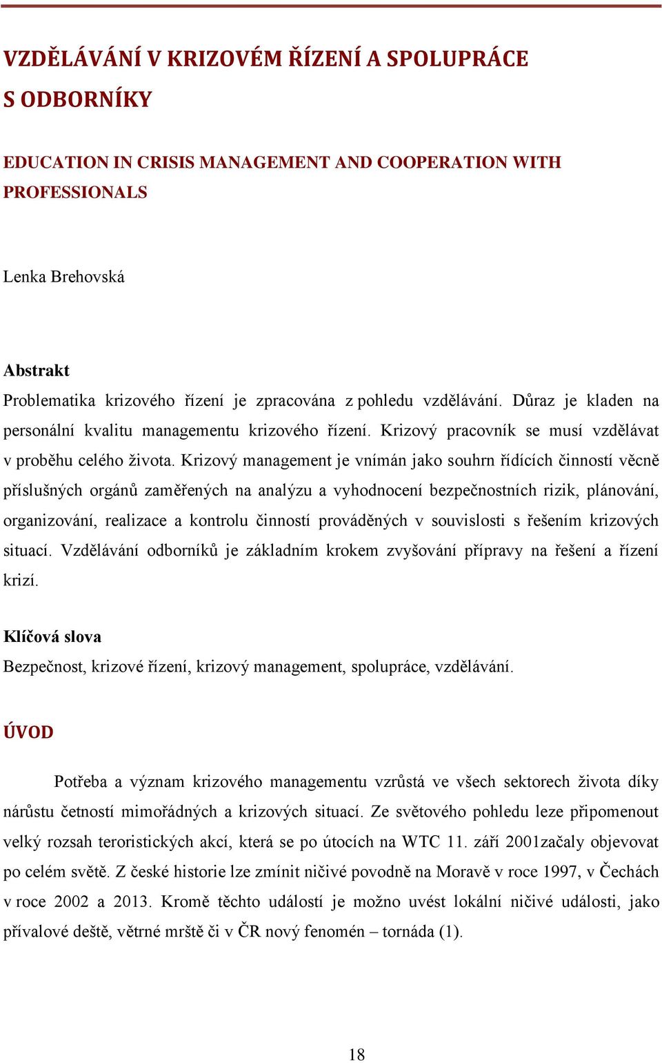 Krizový management je vnímán jako souhrn řídících činností věcně příslušných orgánů zaměřených na analýzu a vyhodnocení bezpečnostních rizik, plánování, organizování, realizace a kontrolu činností