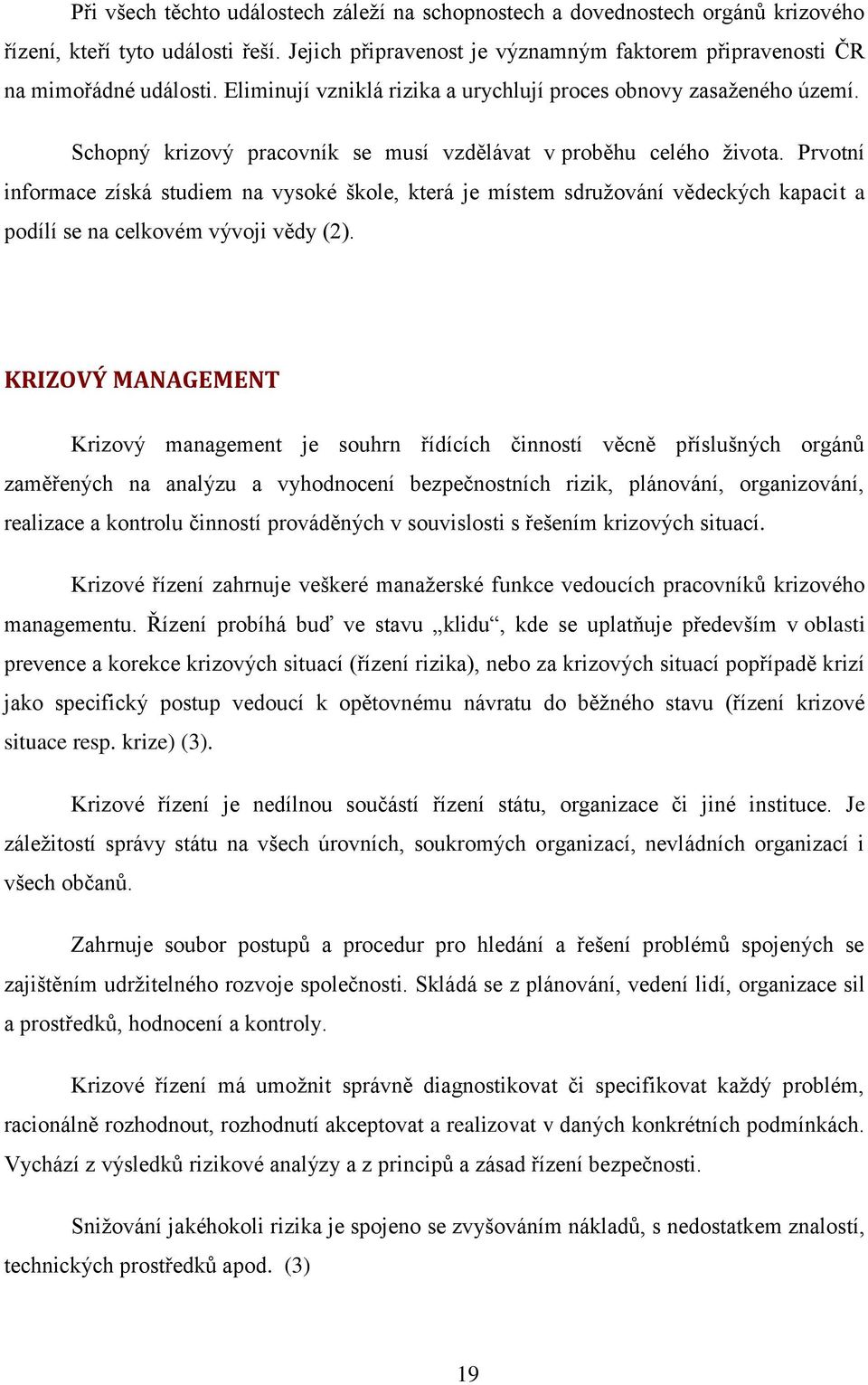 Prvotní informace získá studiem na vysoké škole, která je místem sdružování vědeckých kapacit a podílí se na celkovém vývoji vědy (2).