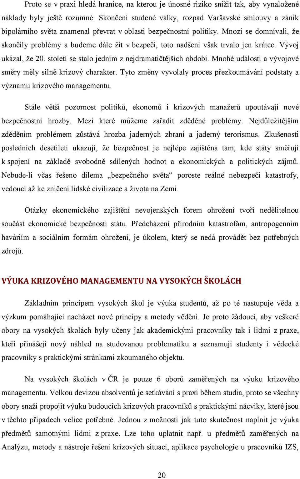 Mnozí se domnívali, že skončily problémy a budeme dále žít v bezpečí, toto nadšení však trvalo jen krátce. Vývoj ukázal, že 20. století se stalo jedním z nejdramatičtějších období.